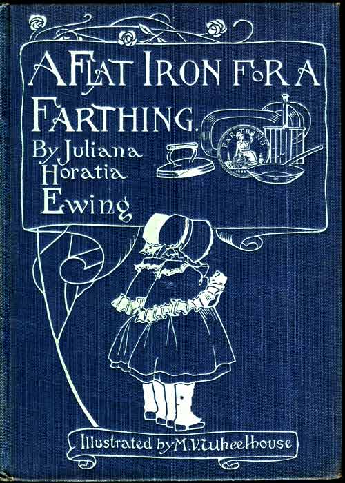A Flat Iron for a Farthing; or, Some Passages in the Life of an only Son A Flat Iron for a Farthing; or, Some Passages in the Life of an only Son