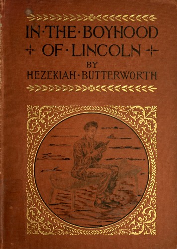 In The Boyhood of Lincoln
A Tale of the Tunker Schoolmaster and the Times of Black Hawk