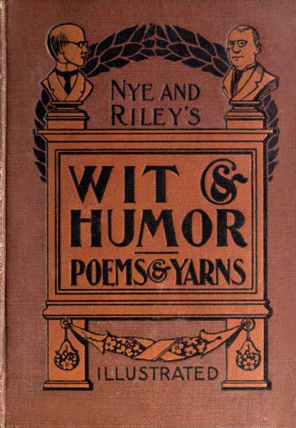 Nye and Riley's Wit and Humor (Poems and Yarns) Nye and Riley's Wit and Humor (Poems and Yarns)