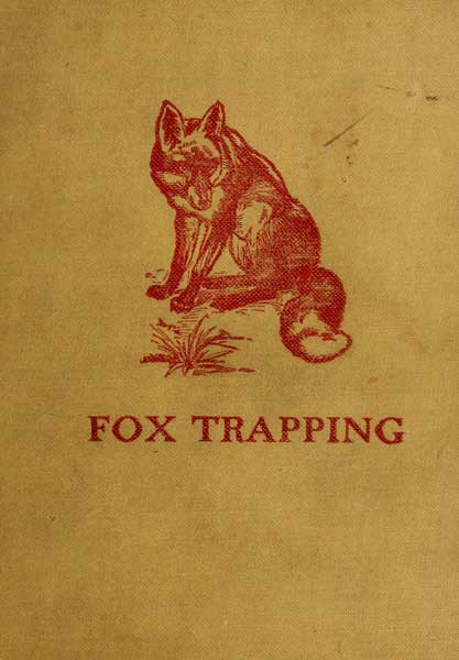 Fox Trapping: A Book of Instruction Telling How to Trap, Snare, Poison and Shoot
A Valuable Book for Trappers