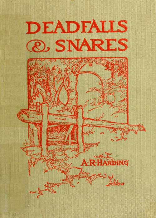 Deadfalls and Snares
A Book of Instruction for Trappers About These and Other Home-Made Traps