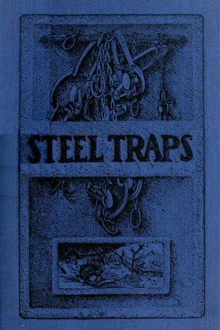 Steel Traps
Describes the Various Makes and Tells How to Use Them, Also Chapters on Care of Pelts, Etc.
