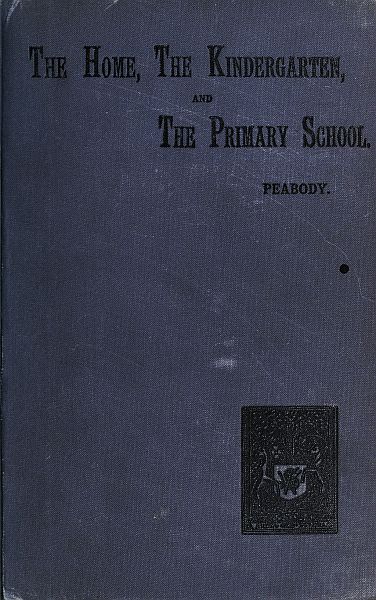 Education in the Home, the Kindergarten, and the Primary School Education in the Home, the Kindergarten, and the Primary School