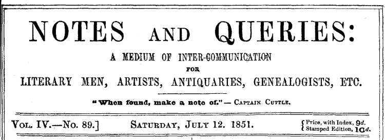 Notes and Queries, Vol. IV, Number 89, July 12, 1851
A Medium of Inter-communication for Literary Men, Artists, Antiquaries, Genealogists, etc.