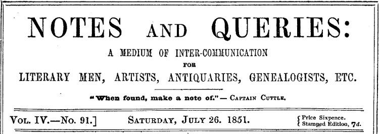 Notes and Queries, Vol. IV, Number 91, July 26, 1851
A Medium of Inter-communication for Literary Men, Artists, Antiquaries, Genealogists, etc.