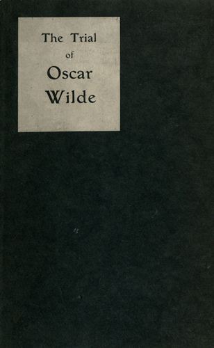 The Trial of Oscar Wilde, from the Shorthand Reports The Trial of Oscar Wilde, from the Shorthand Reports