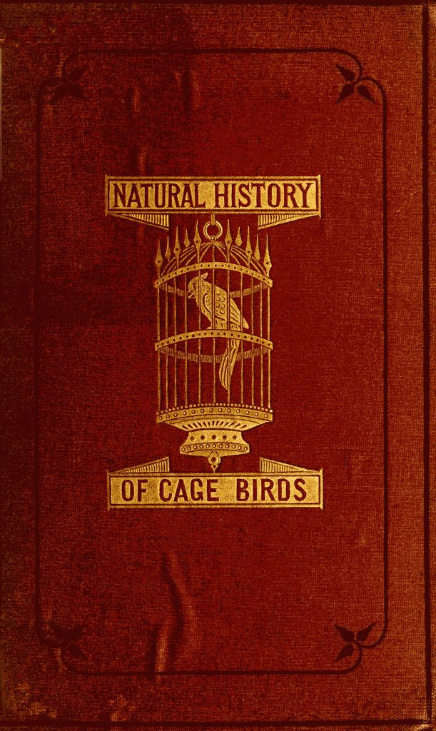 The Natural History of Cage Birds
Their Management, Habits, Food, Diseases, Treatment, Breeding, and the Methods of Catching Them.
