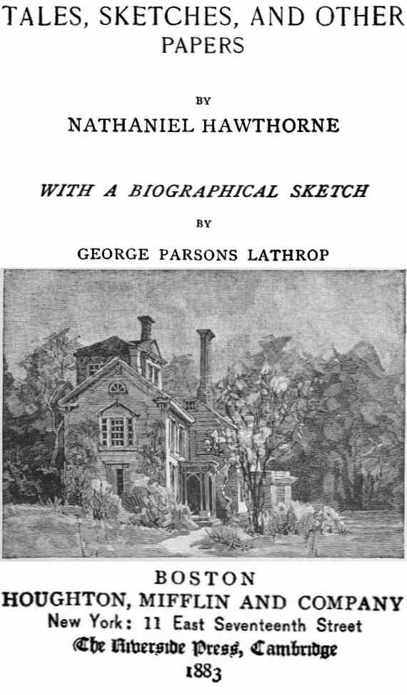 The Complete Works of Nathaniel Hawthorne, Appendix to Volume XII: Tales, Sketches, and other Papers by Nathaniel Hawthorne with a Biographical Sketch by George Parsons Lathrop
Biographical Sketch of Nathaniel Hawthorne
