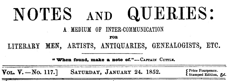 Notes and Queries, Vol. V, Number 117, January 24, 1852
A Medium of Inter-communication for Literary Men, Artists, Antiquaries, Genealogists, etc.