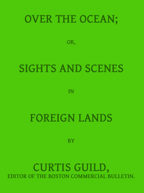 Over the Ocean; or, Sights and Scenes in Foreign Lands Over the Ocean; or, Sights and Scenes in Foreign Lands
