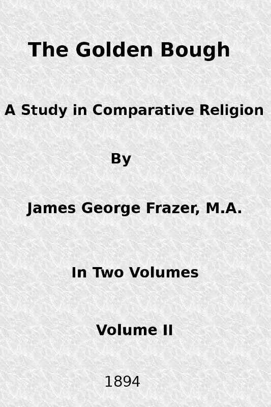 The Golden Bough: A Study in Comparative Religion (Vol. 2 of 2) The Golden Bough: A Study in Comparative Religion (Vol. 2 of 2)