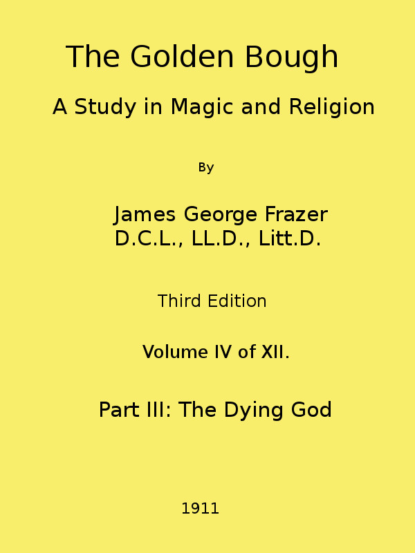 The Golden Bough: A Study in Magic and Religion (Third Edition, Vol. 04 of 12) The Golden Bough: A Study in Magic and Religion (Third Edition, Vol. 04 of 12)