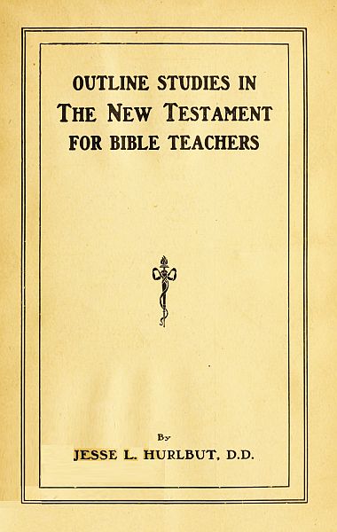 Outline Studies in the New Testament for Bible Teachers Outline Studies in the New Testament for Bible Teachers