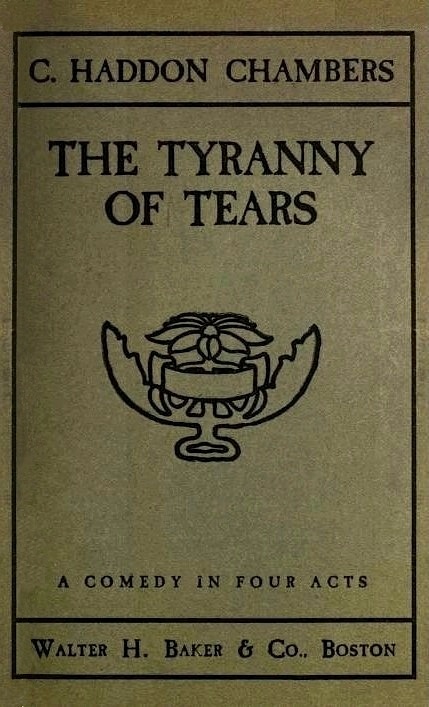 The Tyranny of Tears: A Comedy in Four Acts The Tyranny of Tears: A Comedy in Four Acts