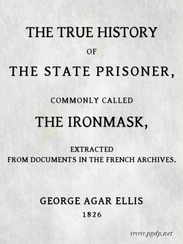The True History of the State Prisoner, commonly called the Iron Mask
Extracted from Documents in the French Archives