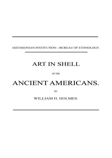 Art in Shell of the Ancient Americans Second annual report of the Bureau of Ethnology to the Secretary of the Smithsonian Institution, 1880-81, pages 179-306 Art in Shell of the Ancient Americans Second annual report of the Bureau of Ethnology to the Secretary of the Smithsonian Institution, 1880-81, pages 179-306