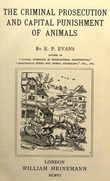 The Criminal Prosecution and Capital Punishment of Animals The Criminal Prosecution and Capital Punishment of Animals