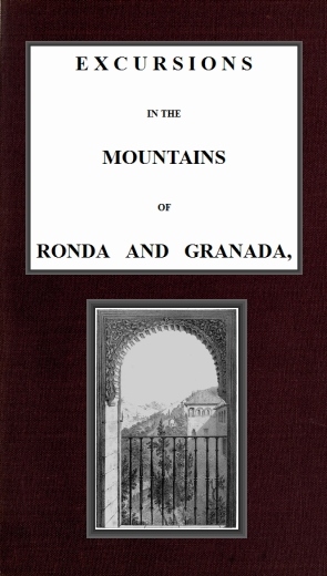 Excursions in the mountains of Ronda and Granada, with characteristic sketches of the inhabitants of southern Spain, vol. 1/2 Excursions in the mountains of Ronda and Granada, with characteristic sketches of the inhabitants of southern Spain, vol. 1/2