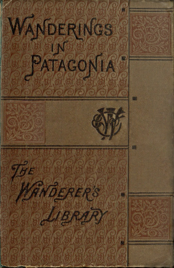 Wanderings in Patagonia; Or, Life Among the Ostrich-Hunters Wanderings in Patagonia; Or, Life Among the Ostrich-Hunters