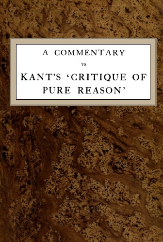 A Commentary to Kant's 'Critique of Pure Reason' A Commentary to Kant's 'Critique of Pure Reason'