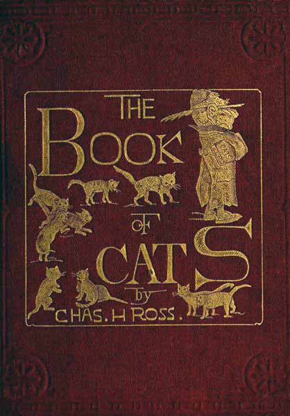 The Book of Cats A Chit-chat Chronicle of Feline Facts and Fancies, Legendary, Lyrical, Medical, Mirthful and Miscellaneous The Book of Cats A Chit-chat Chronicle of Feline Facts and Fancies, Legendary, Lyrical, Medical, Mirthful and Miscellaneous
