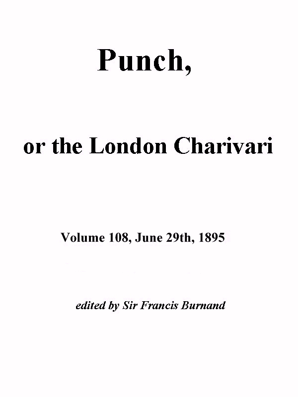 Punch, or the London Charivari, Vol. 108, June 29, 1895 Punch, or the London Charivari, Vol. 108, June 29, 1895