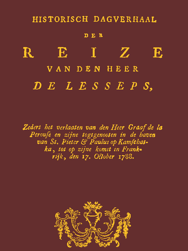 Historisch dagverhaal der reize van den heer De Lesseps Zedert het verlaten van den Heer Graaf de la Perouse en zyne togtgenooten in de haven van St. Pieter & Paulus op Kamchatka, enz. Historisch dagverhaal der reize van den heer De Lesseps Zedert het verlaten van den Heer Graaf de la Perouse en zyne togtgenooten in de haven van St. Pieter & Paulus op Kamchatka, enz.