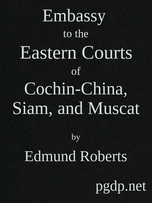 Embassy to the Eastern Courts of Cochin-China, Siam, and Muscat
In the U. S. Sloop-of-war Peacock, David Geisinger, Commander, During the Years 1832-3-4