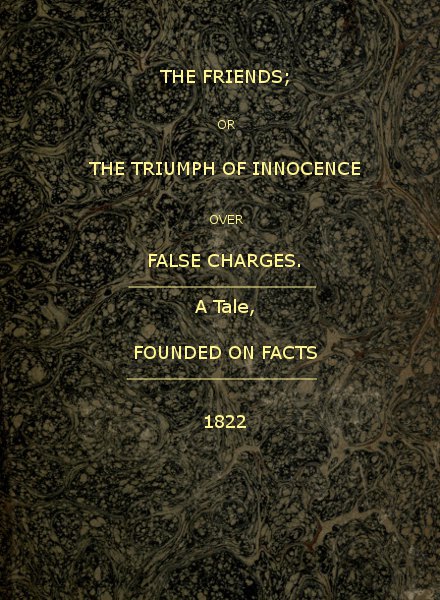 The Friends; or, The Triumph of Innocence over False Charges
A Tale, Founded on Facts