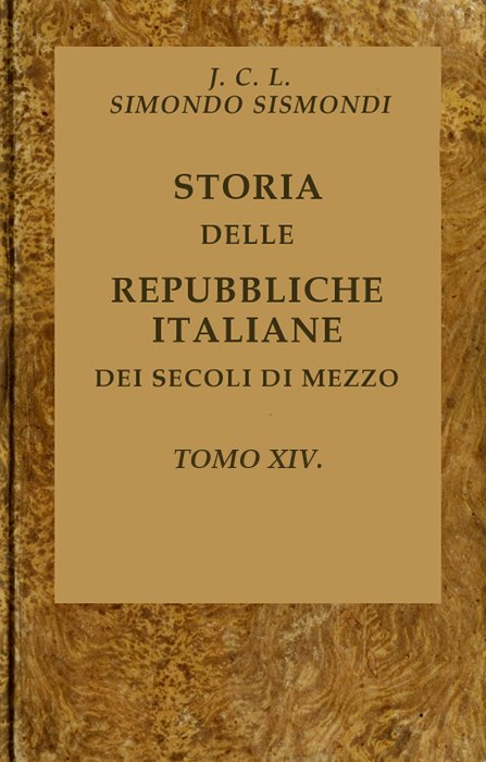 Storia delle repubbliche italiane dei secoli di mezzo, v. 14 (of 16) Storia delle repubbliche italiane dei secoli di mezzo, v. 14 (of 16)
