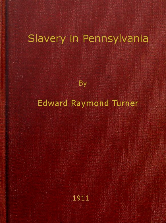 Slavery in Pennsylvania
A Dissertation Submitted to the Board of University Studies of the Johns Hopkins University in Conformity with the Requirements for the Degree of Doctor of Philosophy, 1910