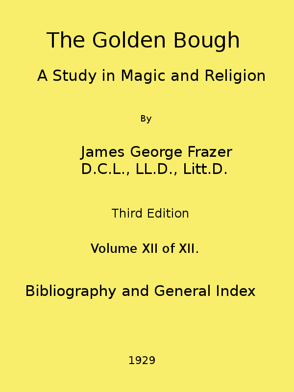 The Golden Bough: A Study in Magic and Religion (Third Edition, Vol. 12 of 12) The Golden Bough: A Study in Magic and Religion (Third Edition, Vol. 12 of 12)