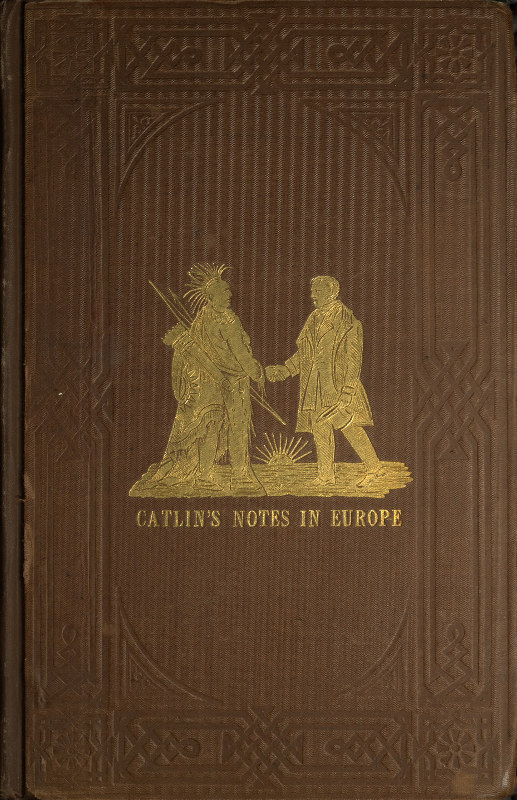 Adventures of the Ojibbeway and Ioway Indians in England, France, and Belgium; Vol. 2 (of 2)
being Notes of Eight Years' Travels and Residence in Europe with his North American Indian Collection