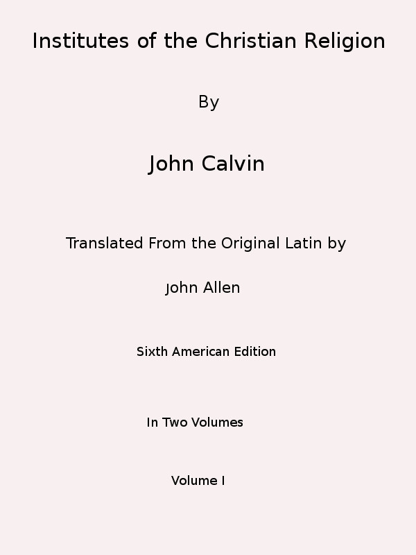 Institutes of the Christian Religion (Vol. 1 of 2) Institutes of the Christian Religion (Vol. 1 of 2)