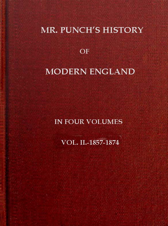 Mr. Punch's History of Modern England, Vol. 2 (of 4).—1857-1874 Mr. Punch's History of Modern England, Vol. 2 (of 4).—1857-1874