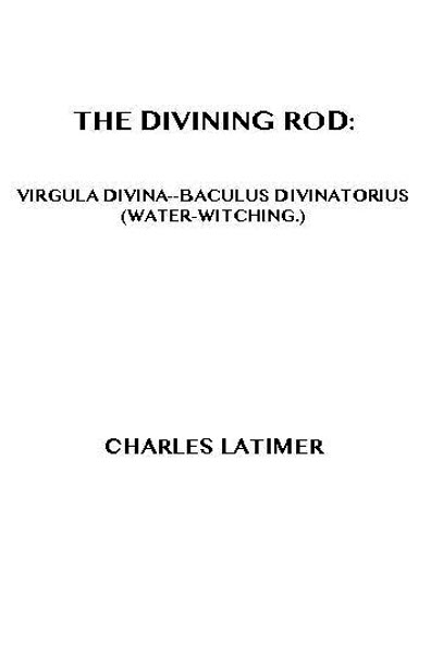 The Divining Rod: Virgula Divina—Baculus Divinatorius (Water-Witching) The Divining Rod: Virgula Divina—Baculus Divinatorius (Water-Witching)