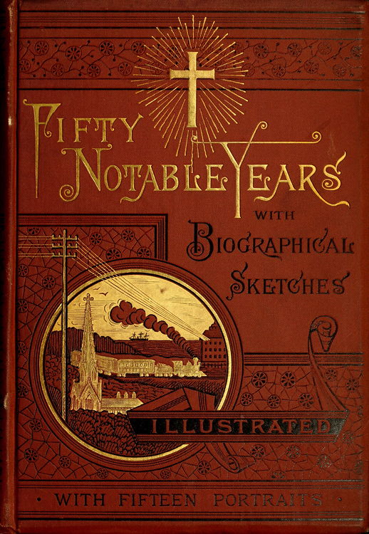Fifty Notable Years
Views of the Ministry of Christian Universalism During the Last Half-Century; with Biographical Sketches
