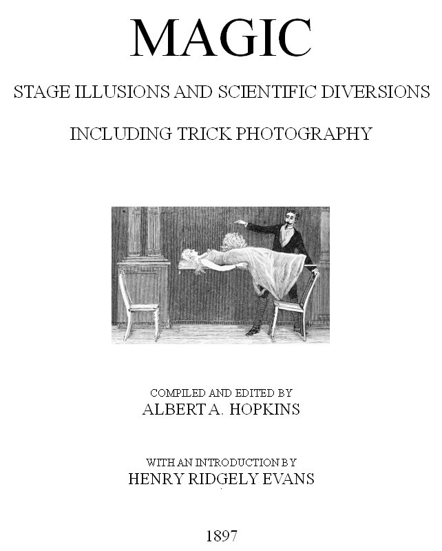 Magic, Stage Illusions and Scientific Diversions, Including Trick Photography Magic, Stage Illusions and Scientific Diversions, Including Trick Photography