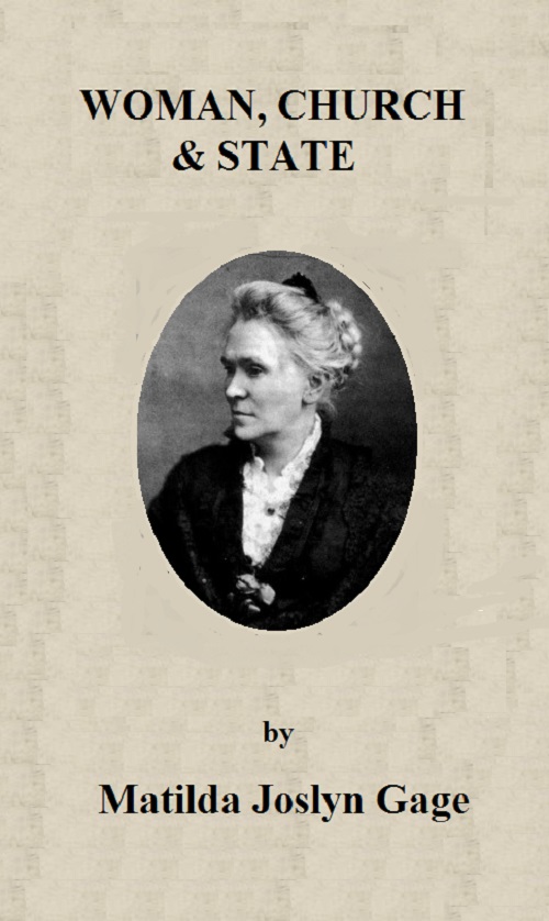 Woman, Church & State
The Original Exposé of Male Collaboration Against the Female Sex