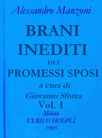 Brani inediti dei Promessi Sposi, vol. 1
Opere di Alessando Manzoni vol. 2 parte 1