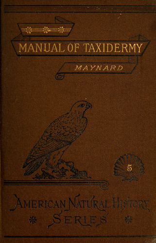 Manual of Taxidermy
A Complete Guide in Collecting and Preserving Birds and Mammals