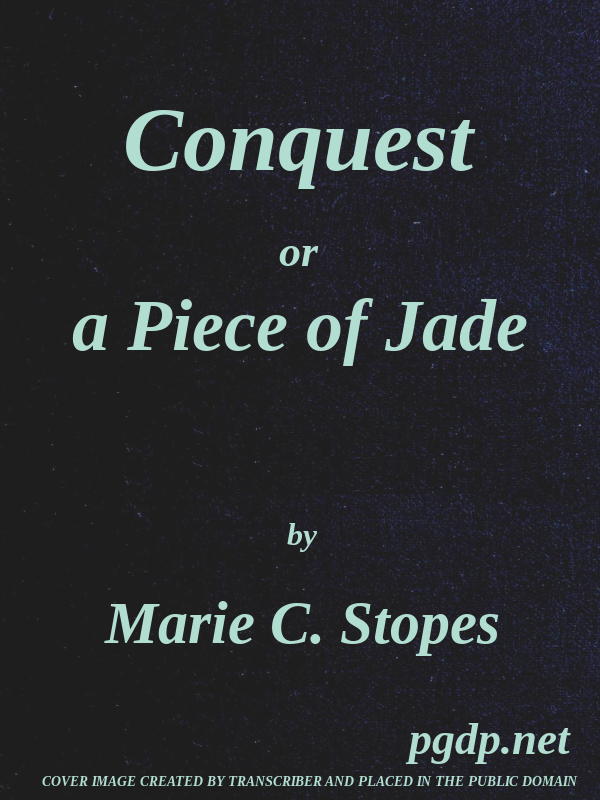 Conquest; Or, A Piece of Jade; a New Play in Three Acts
