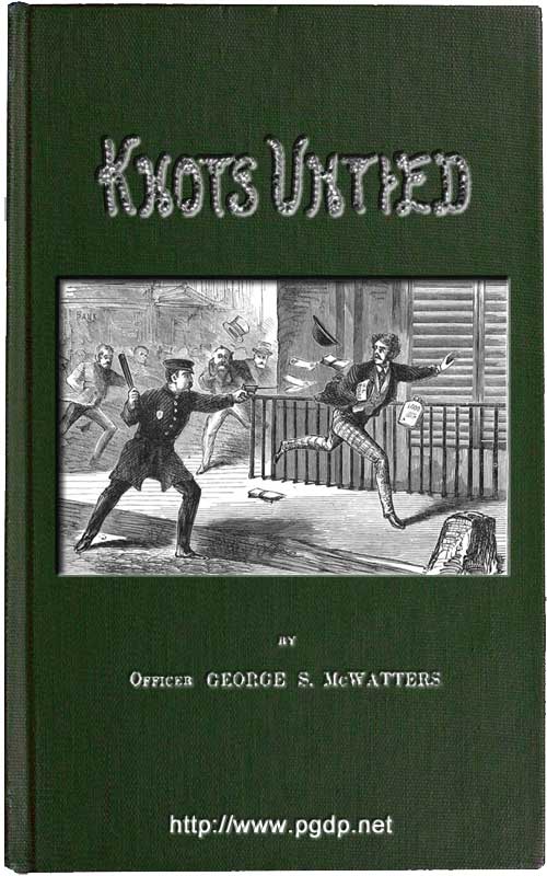 Knots Untied; Or, Ways and By-ways in the Hidden Life of American Detectives Knots Untied; Or, Ways and By-ways in the Hidden Life of American Detectives