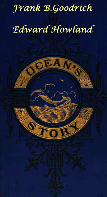 Ocean's Story; or, Triumphs of Thirty Centuries
Maritime Adventures, Achievements, Explorations, Discoveries and Inventions; and of the Rise and Progress of Ship-Building and Ocean Navigation, from the Ark to the Iron Steamships
