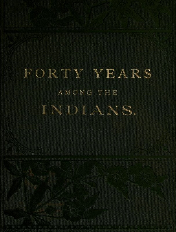 Forty Years Among the Indians
A true yet thrilling narrative of the author's experiences among the natives
