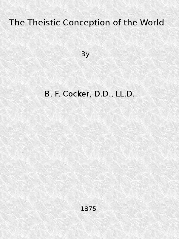 The Theistic Conception of the World An Essay in Opposition to Certain Tendencies of Modern Thought The Theistic Conception of the World An Essay in Opposition to Certain Tendencies of Modern Thought