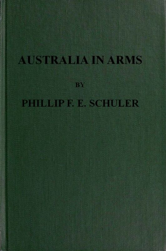 Australia in Arms
A Narrative of the Australasian Imperial Force and Their Achievement at Anzac