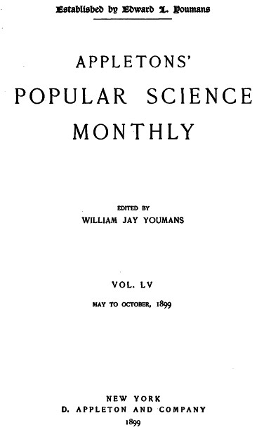 Appletons' Popular Science Monthly, October 1899
Vol. LV, May to October, 1899