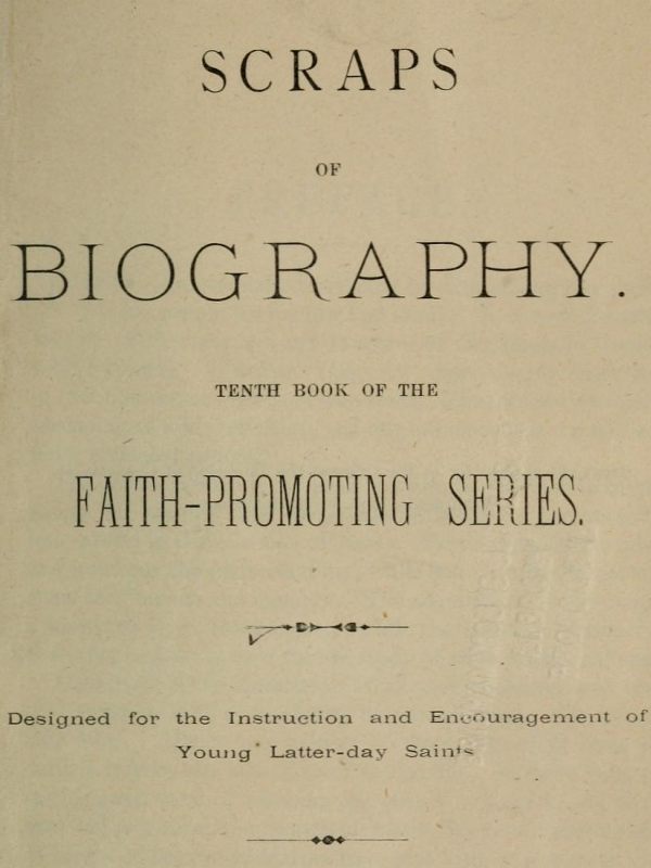 Scraps of Biography
Tenth Book of the Faith-Promoting Series. Designed for the Instruction and Encouragement of Young Latter-day Saints