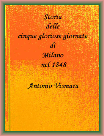 Storia delle cinque gloriose giornate di Milano nel 1848 Storia delle cinque gloriose giornate di Milano nel 1848